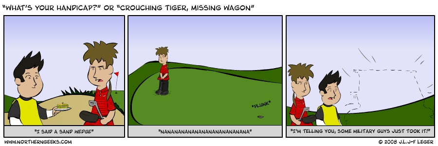 “What’s Your Handicap?” or “Crouching Tiger, Missing Wagon”